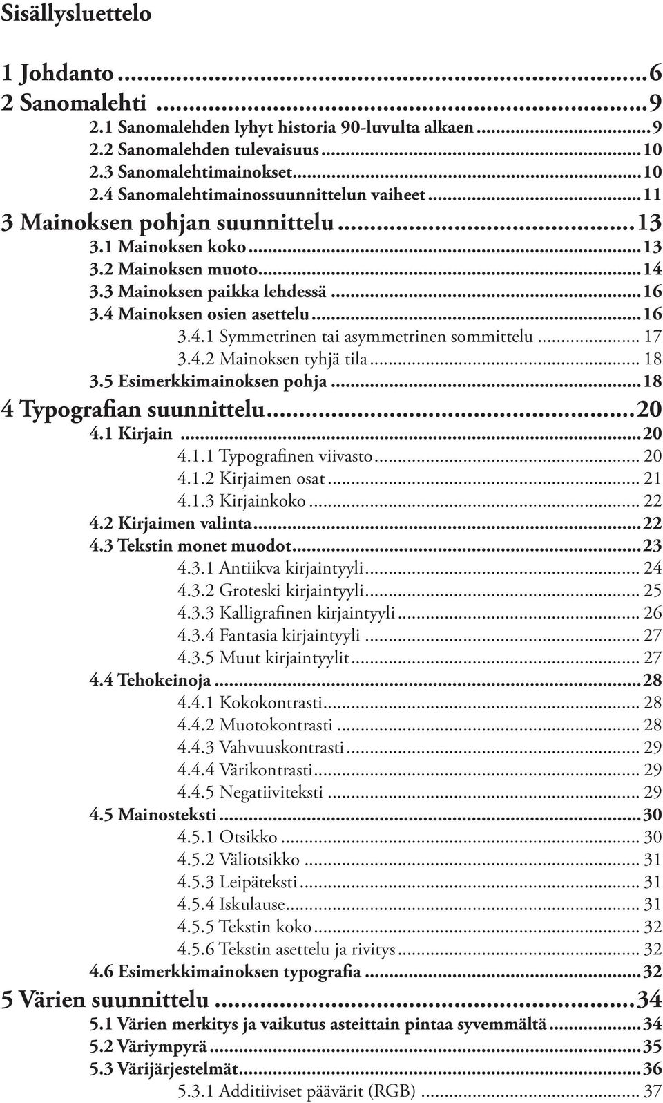 .. 17 3.4.2 Mainoksen tyhjä tila... 18 3.5 Esimerkkimainoksen pohja...18 4 Typografian suunnittelu...20 4.1 Kirjain...20 4.1.1 Typografinen viivasto... 20 4.1.2 Kirjaimen osat... 21 4.1.3 Kirjainkoko.