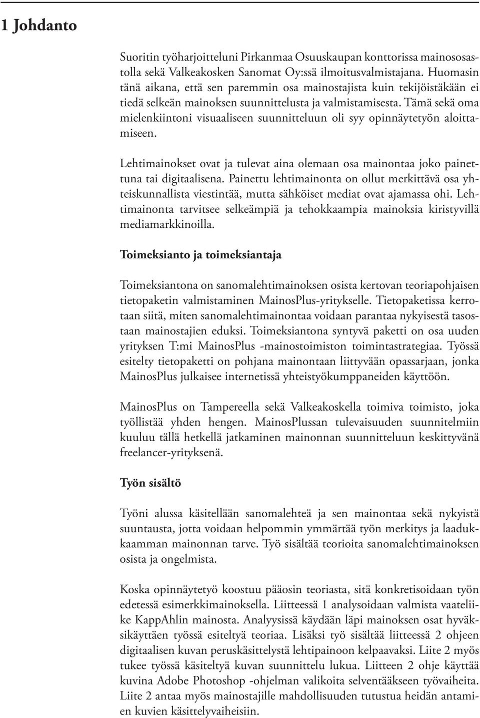 Tämä sekä oma mielenkiintoni visuaaliseen suunnitteluun oli syy opinnäytetyön aloittamiseen. Lehtimainokset ovat ja tulevat aina olemaan osa mainontaa joko painettuna tai digitaalisena.