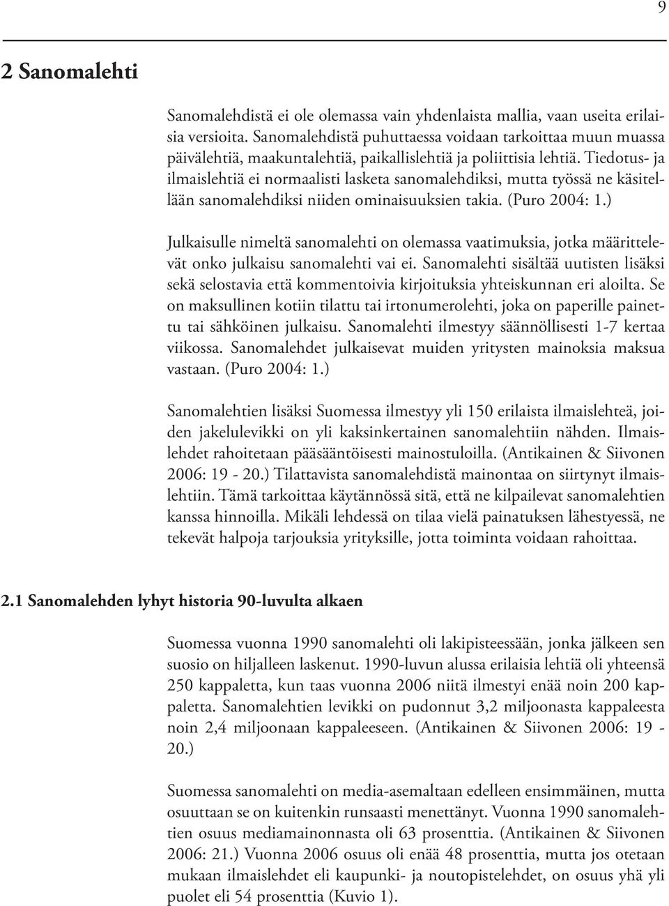 Tiedotus- ja ilmaislehtiä ei normaalisti lasketa sanomalehdiksi, mutta työssä ne käsitellään sanomalehdiksi niiden ominaisuuksien takia. (Puro 2004: 1.