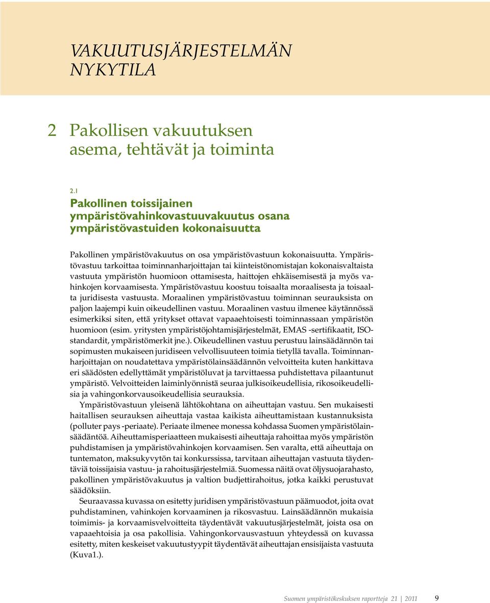 Ympäristövastuu tarkoittaa toiminnanharjoittajan tai kiinteistönomistajan kokonaisvaltaista vastuuta ympäristön huomioon ottamisesta, haittojen ehkäisemisestä ja myös vahinkojen korvaamisesta.