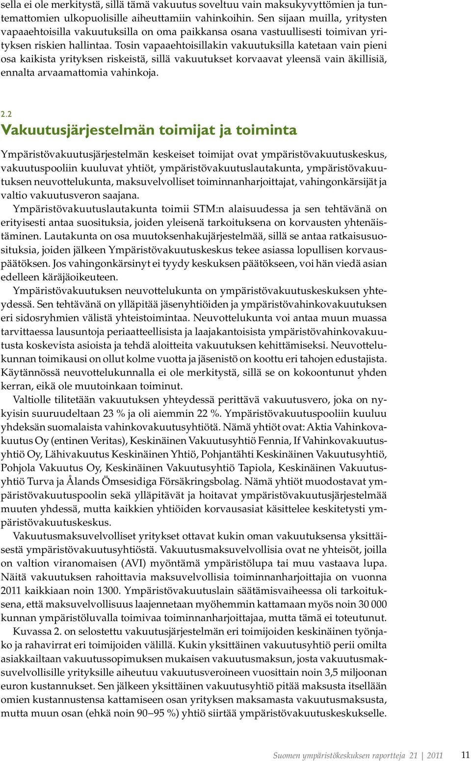 Tosin vapaaehtoisillakin vakuutuksilla katetaan vain pieni osa kaikista yrityksen riskeistä, sillä vakuutukset korvaavat yleensä vain äkillisiä, ennalta arvaamattomia vahinkoja. 2.