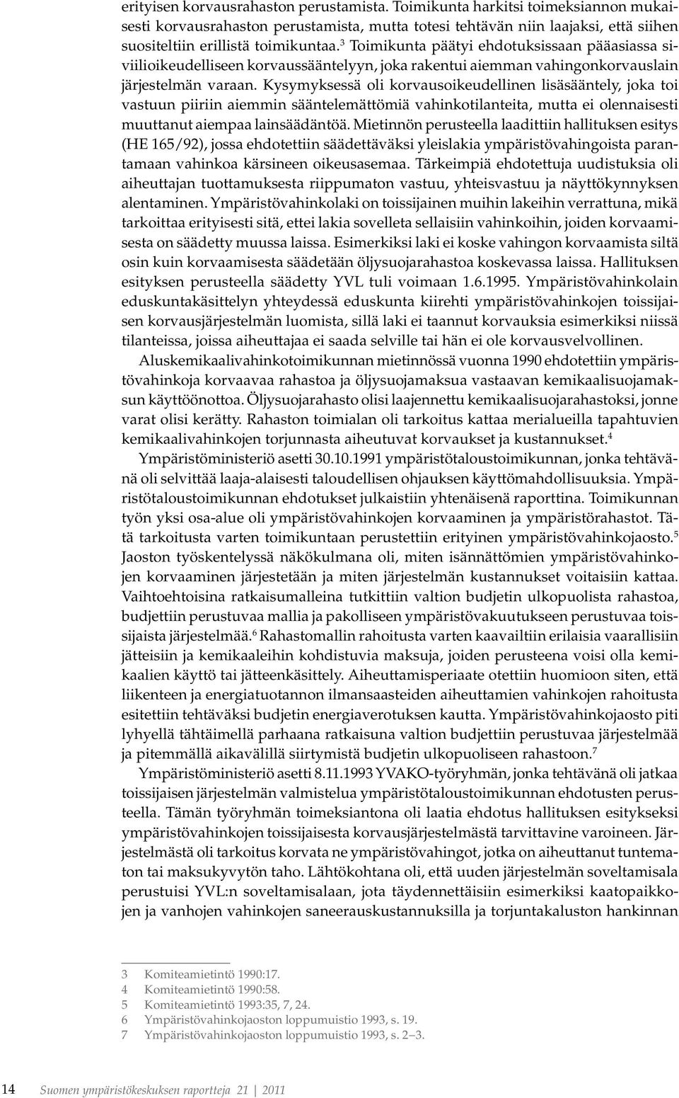 Kysymyksessä oli korvausoikeudellinen lisäsääntely, joka toi vastuun piiriin aiemmin sääntelemättömiä vahinkotilanteita, mutta ei olennaisesti muuttanut aiempaa lainsäädäntöä.