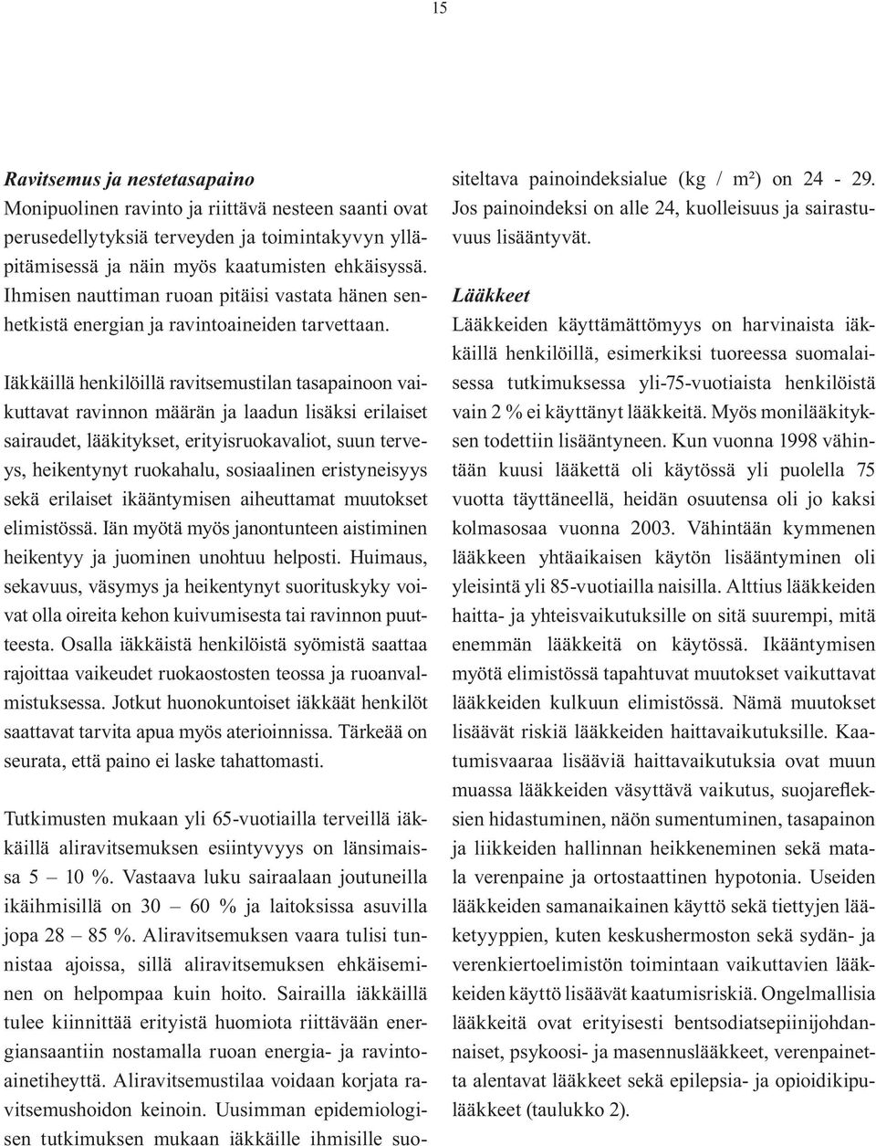 Iäkkäillä henkilöillä ravitsemustilan tasapainoon vaikuttavat ravinnon määrän ja laadun lisäksi erilaiset sairaudet, lääkitykset, erityisruokavaliot, suun terveys, heikentynyt ruokahalu, sosiaalinen