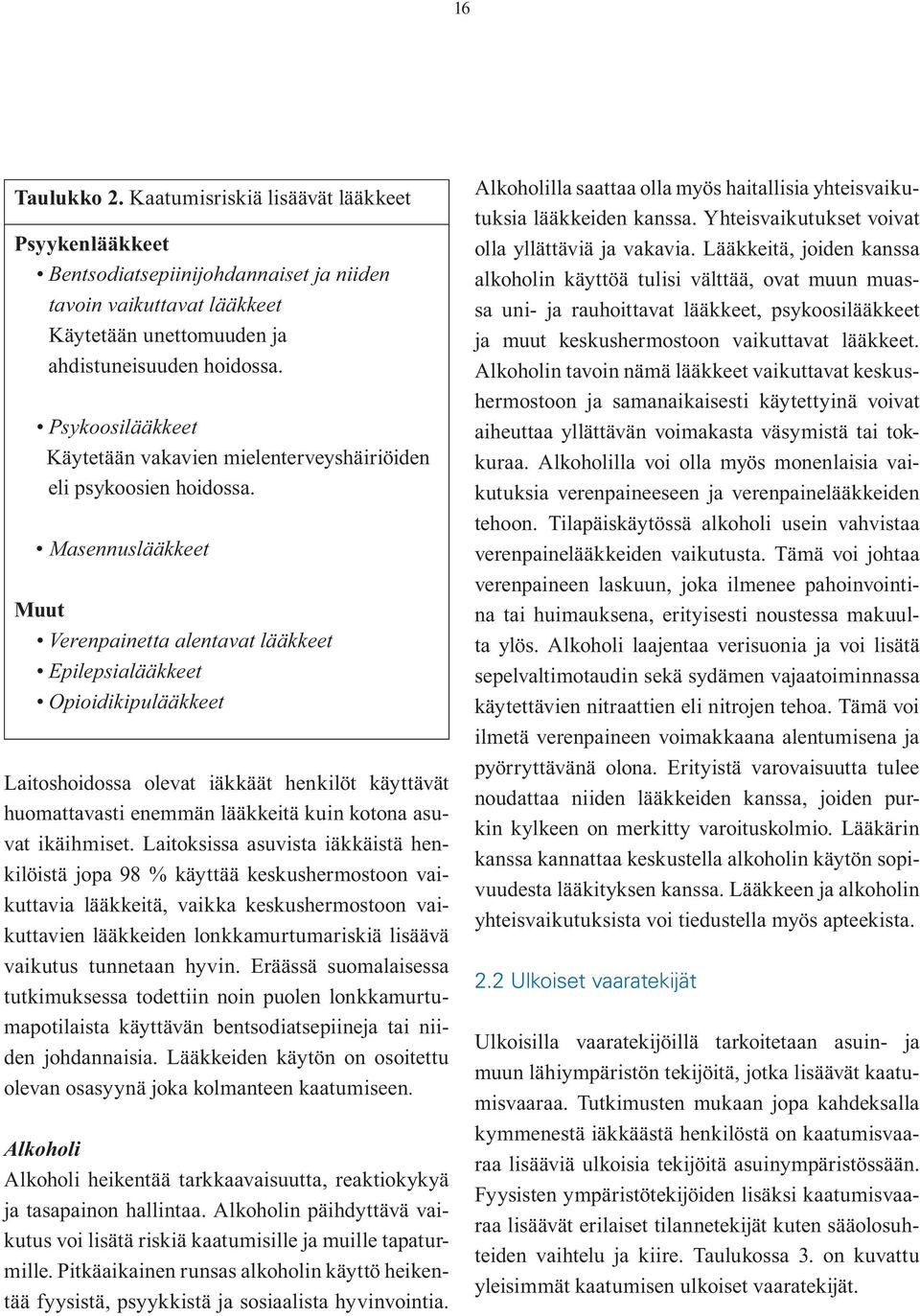 Masennuslääkkeet Muut Verenpainetta alentavat lääkkeet Epilepsialääkkeet Opioidikipulääkkeet Laitoshoidossa olevat iäkkäät henkilöt käyttävät huomattavasti enemmän lääkkeitä kuin kotona asuvat