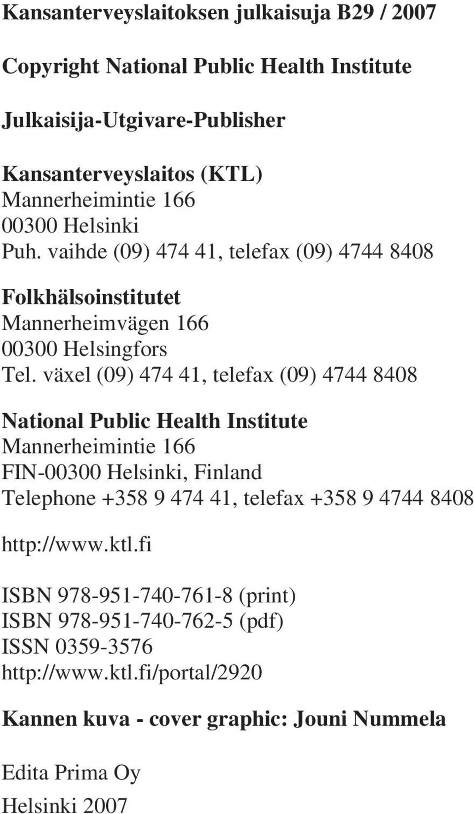växel (09) 474 41, telefax (09) 4744 8408 National Public Health Institute Mannerheimintie 166 FIN-00300 Helsinki, Finland Telephone +358 9 474 41, telefax +358 9