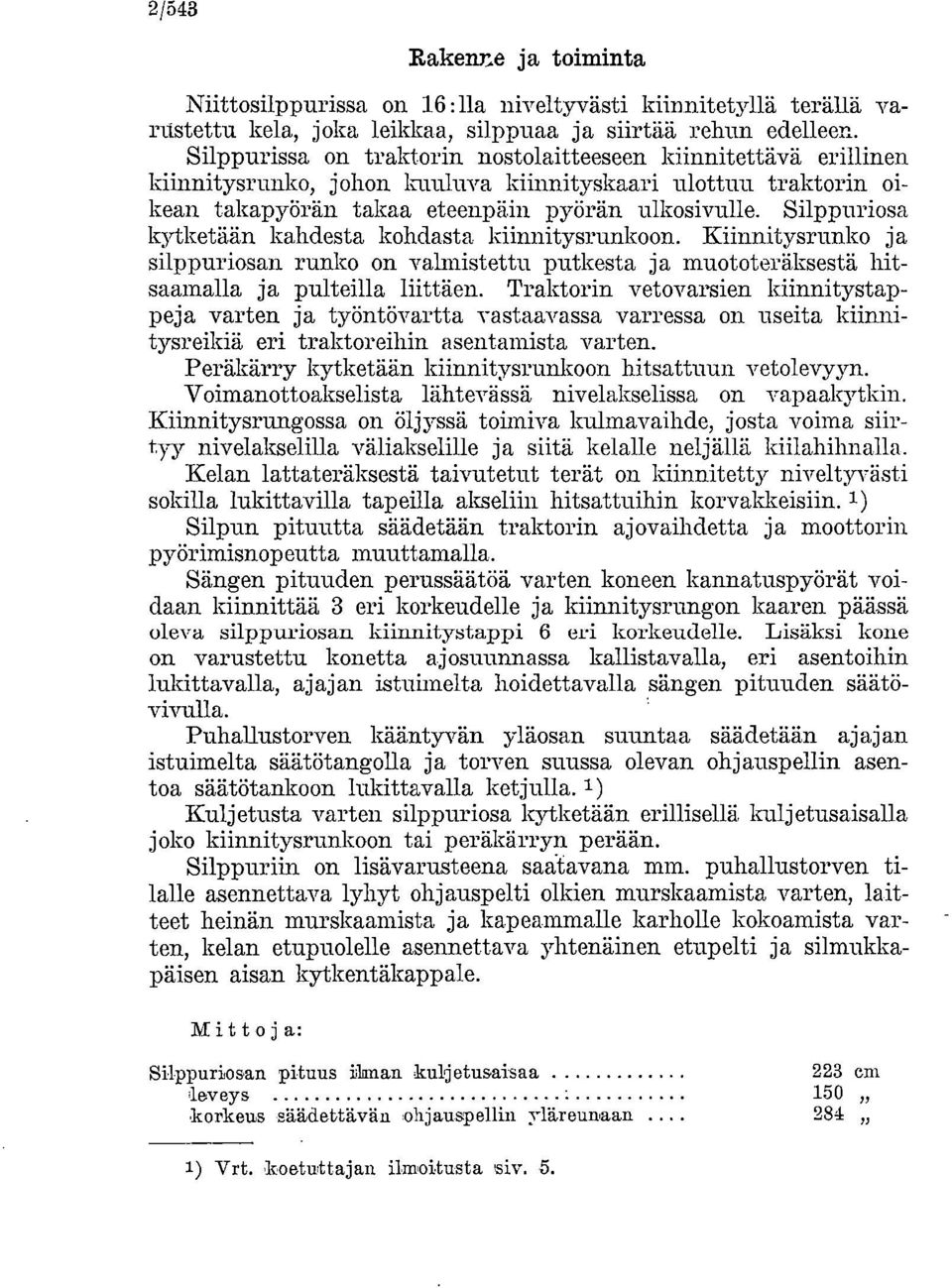 Silppuriosa kytketään kahdesta kohdasta kiinnitysrunkoon Kiinnitysrunko ja silppuriosan runko on valmistettu putkesta ja muototeräksestä hitsaamalla ja pulteilla liittäen.