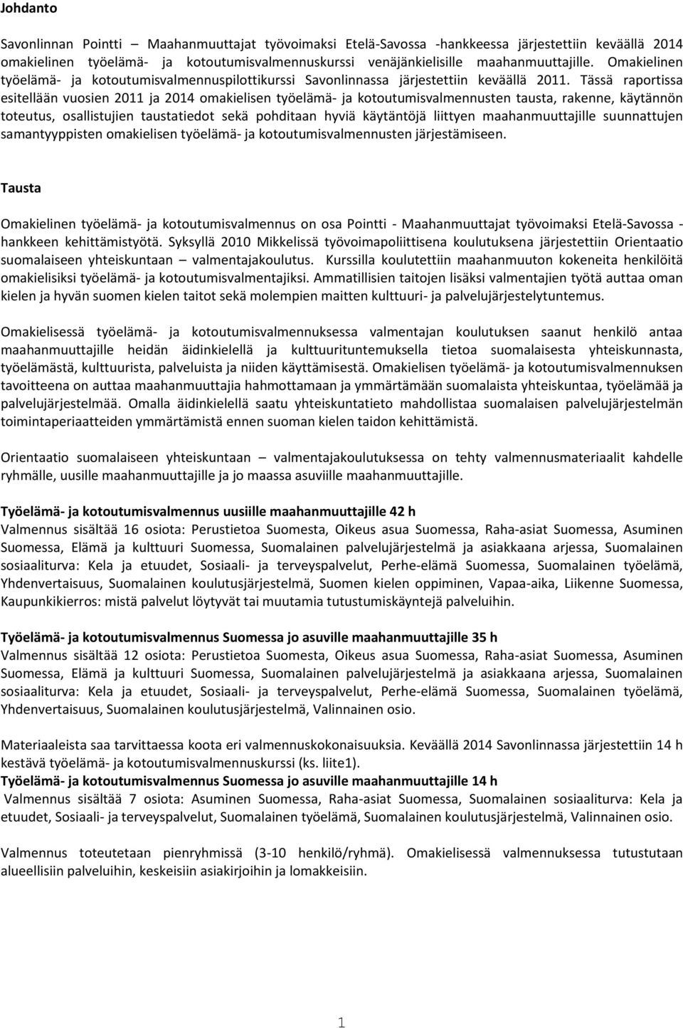 Tässä raportissa esitellään vuosien 2011 ja 2014 omakielisen työelämä- ja kotoutumisvalmennusten tausta, rakenne, käytännön toteutus, osallistujien taustatiedot sekä pohditaan hyviä käytäntöjä