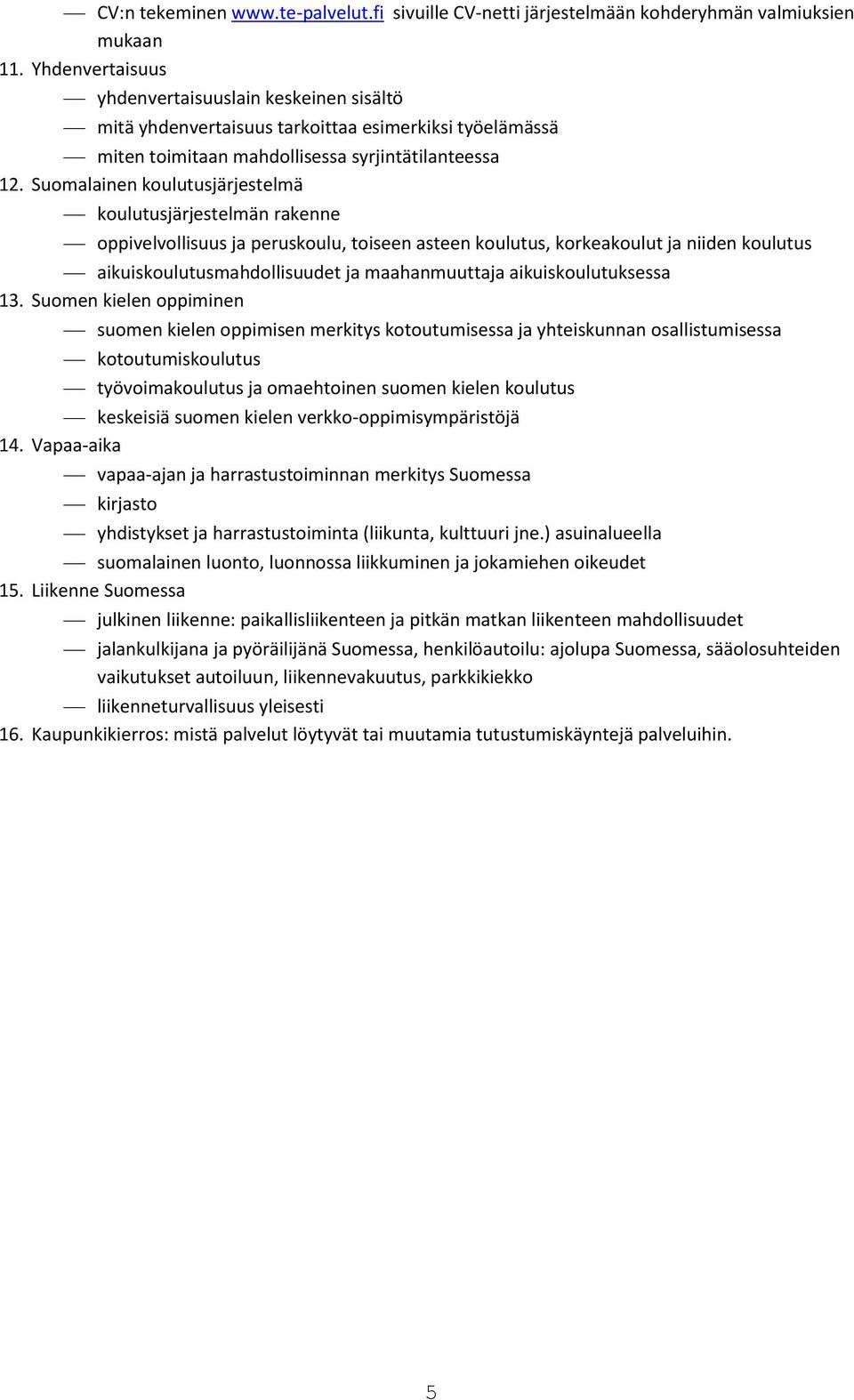 Suomalainen koulutusjärjestelmä koulutusjärjestelmän rakenne oppivelvollisuus ja peruskoulu, toiseen asteen koulutus, korkeakoulut ja niiden koulutus aikuiskoulutusmahdollisuudet ja maahanmuuttaja