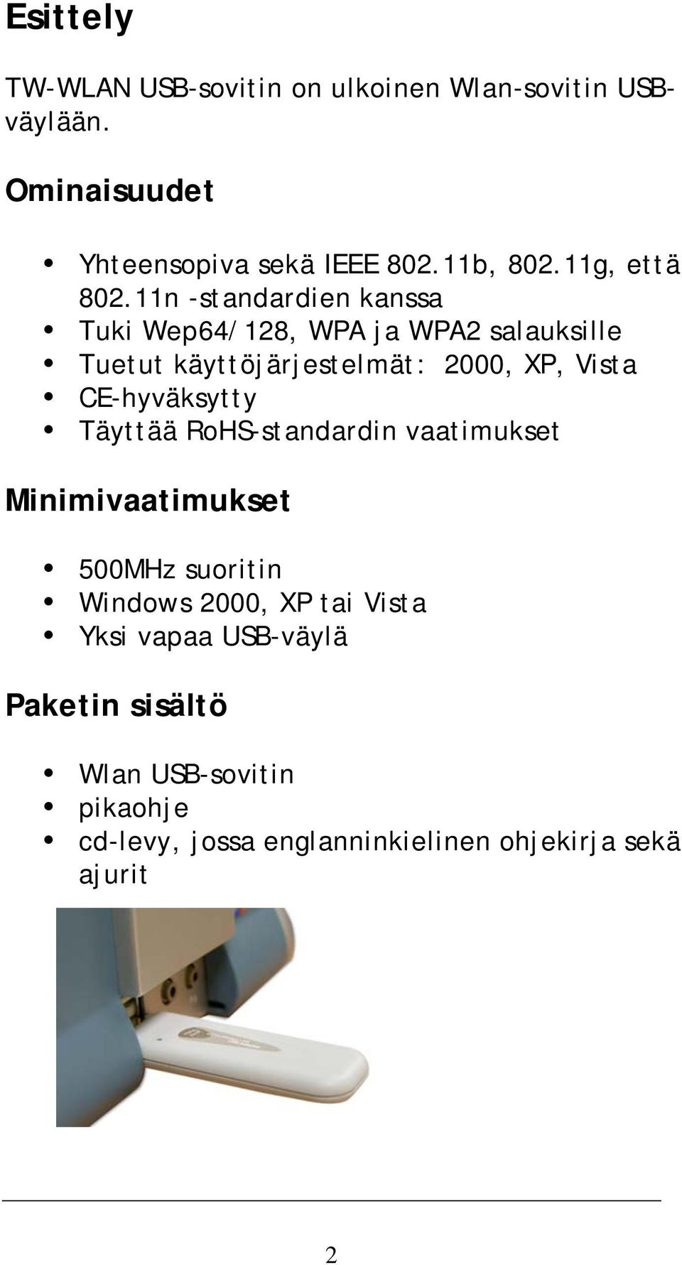 11n -standardien kanssa Tuki Wep64/128, WPA ja WPA2 salauksille Tuetut käyttöjärjestelmät: 2000, XP, Vista