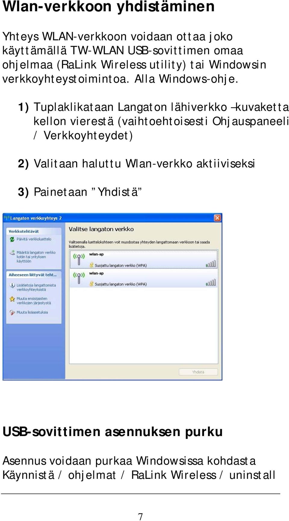 1) Tuplaklikataan Langaton lähiverkko kuvaketta kellon vierestä (vaihtoehtoisesti Ohjauspaneeli / Verkkoyhteydet) 2) Valitaan