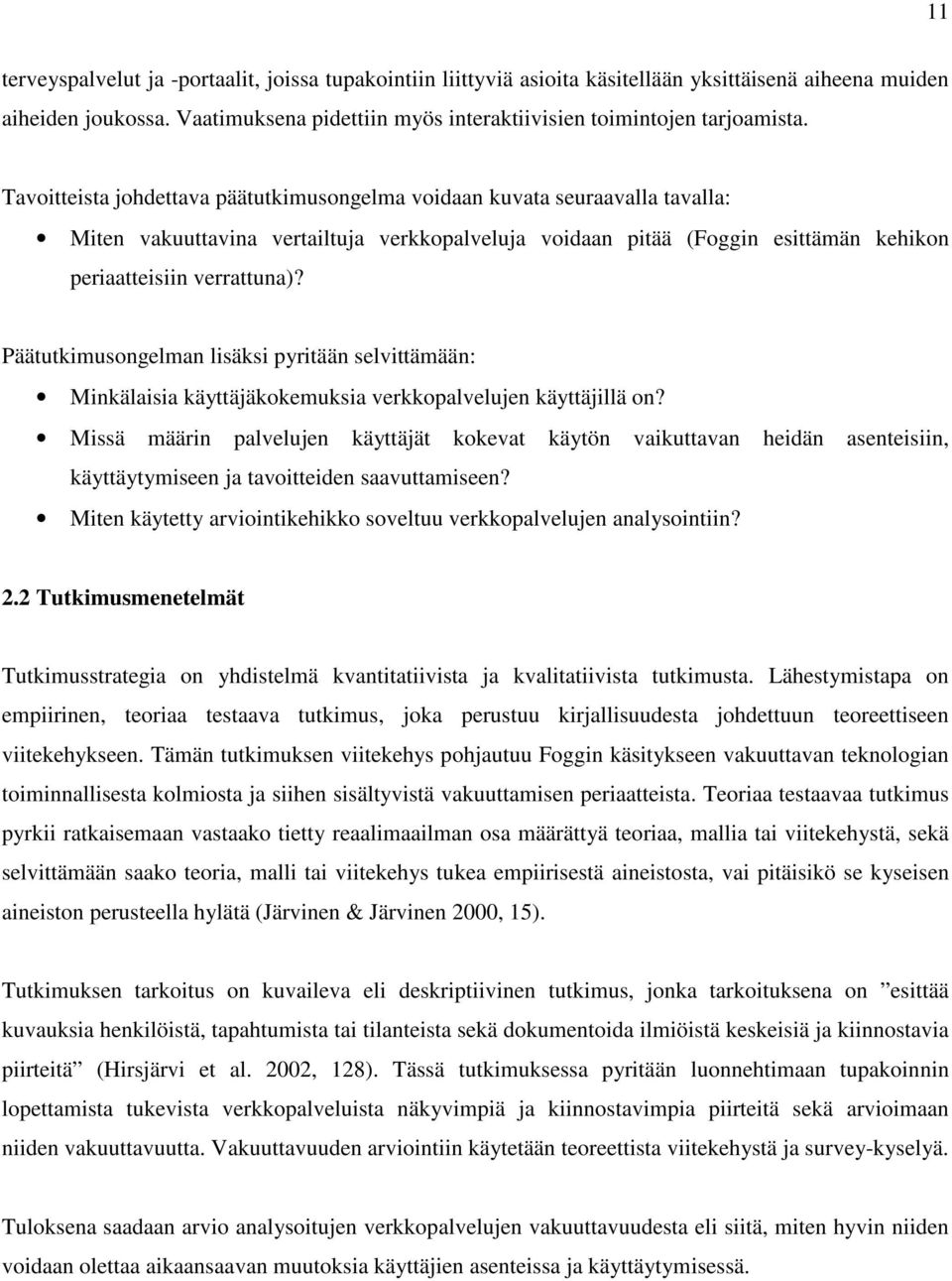 Päätutkimusongelman lisäksi pyritään selvittämään: Minkälaisia käyttäjäkokemuksia verkkopalvelujen käyttäjillä on?