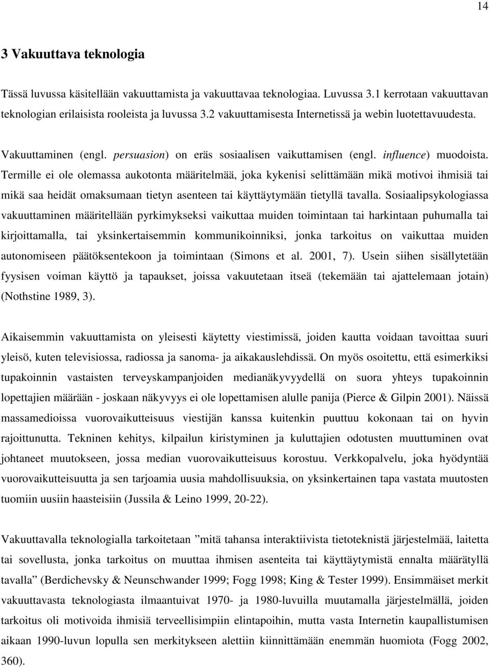 Termille ei ole olemassa aukotonta määritelmää, joka kykenisi selittämään mikä motivoi ihmisiä tai mikä saa heidät omaksumaan tietyn asenteen tai käyttäytymään tietyllä tavalla.