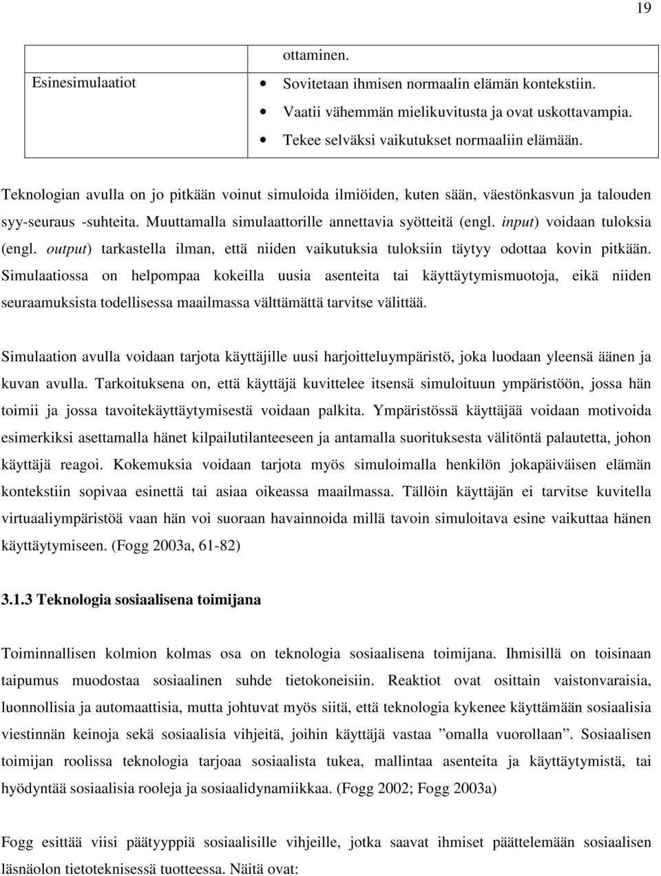 input) voidaan tuloksia (engl. output) tarkastella ilman, että niiden vaikutuksia tuloksiin täytyy odottaa kovin pitkään.