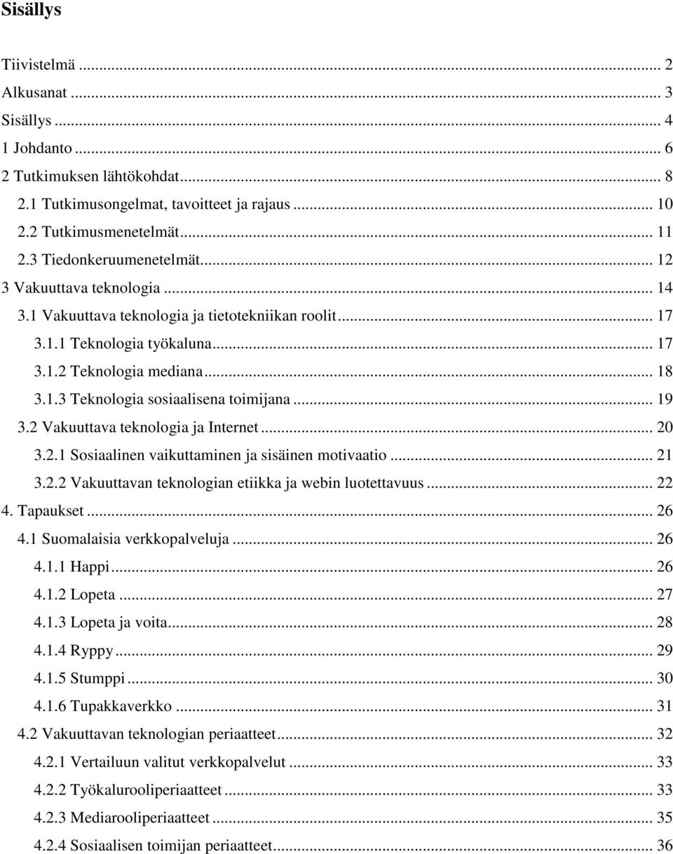 .. 19 3.2 Vakuuttava teknologia ja Internet... 20 3.2.1 Sosiaalinen vaikuttaminen ja sisäinen motivaatio... 21 3.2.2 Vakuuttavan teknologian etiikka ja webin luotettavuus... 22 4. Tapaukset... 26 4.