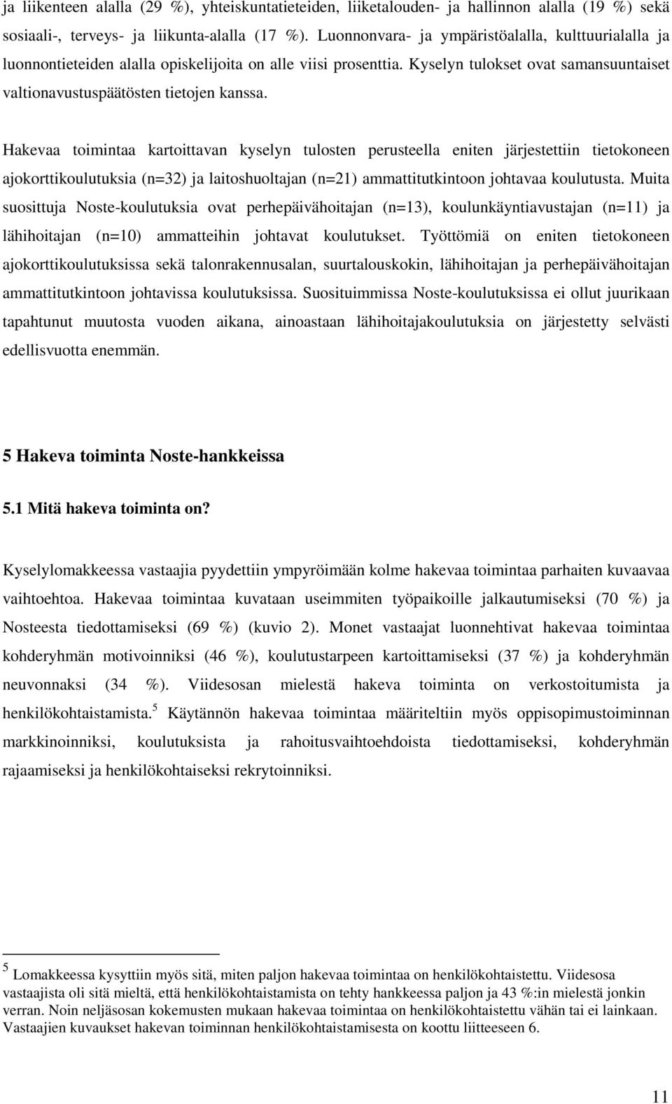 Hakevaa toimintaa kartoittavan kyselyn tulosten perusteella eniten järjestettiin tietokoneen ajokorttikoulutuksia (n=32) ja laitoshuoltajan (n=21) ammattitutkintoon johtavaa koulutusta.