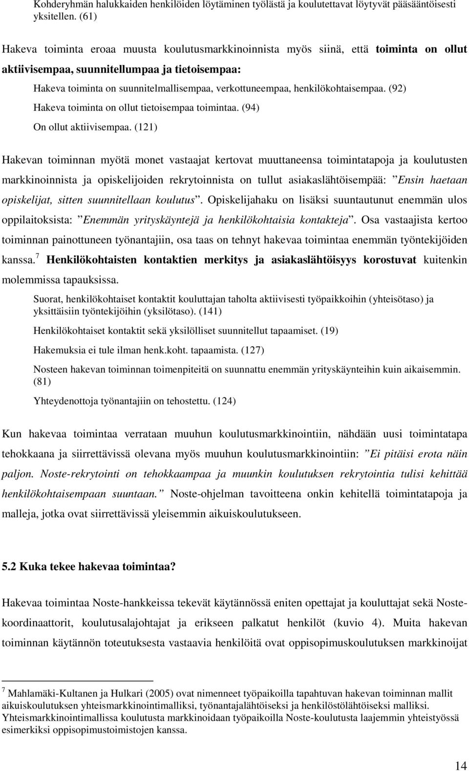 henkilökohtaisempaa. (92) Hakeva toiminta on ollut tietoisempaa toimintaa. (94) On ollut aktiivisempaa.