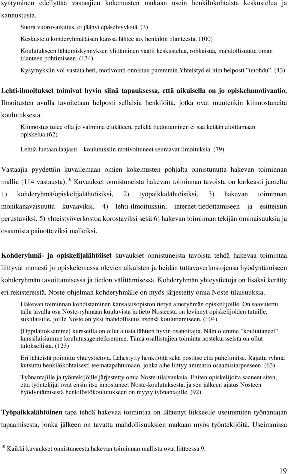 (134) Kysymyksiin voi vastata heti, motivointi onnistuu paremmin.yhteistyö ei niin helposti unohdu. (43) Lehti-ilmoitukset toimivat hyvin siinä tapauksessa, että aikuisella on jo opiskelumotivaatio.