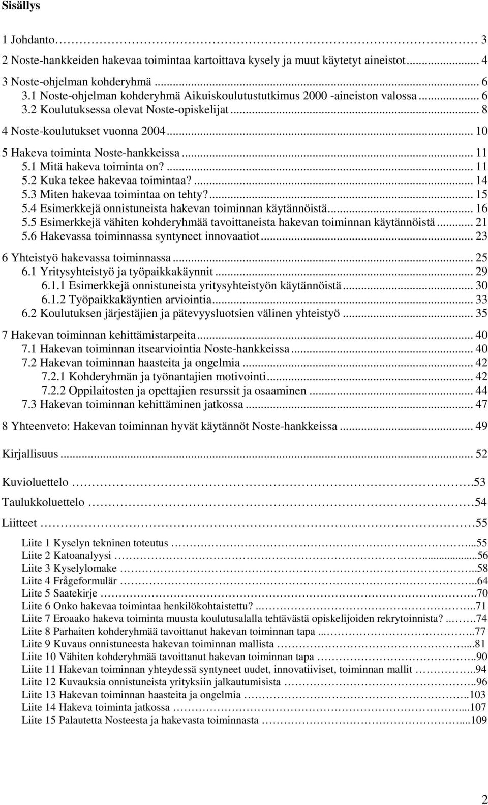 .. 11 5.1 Mitä hakeva toiminta on?... 11 5.2 Kuka tekee hakevaa toimintaa?... 14 5.3 Miten hakevaa toimintaa on tehty?... 15 5.4 Esimerkkejä onnistuneista hakevan toiminnan käytännöistä... 16 5.