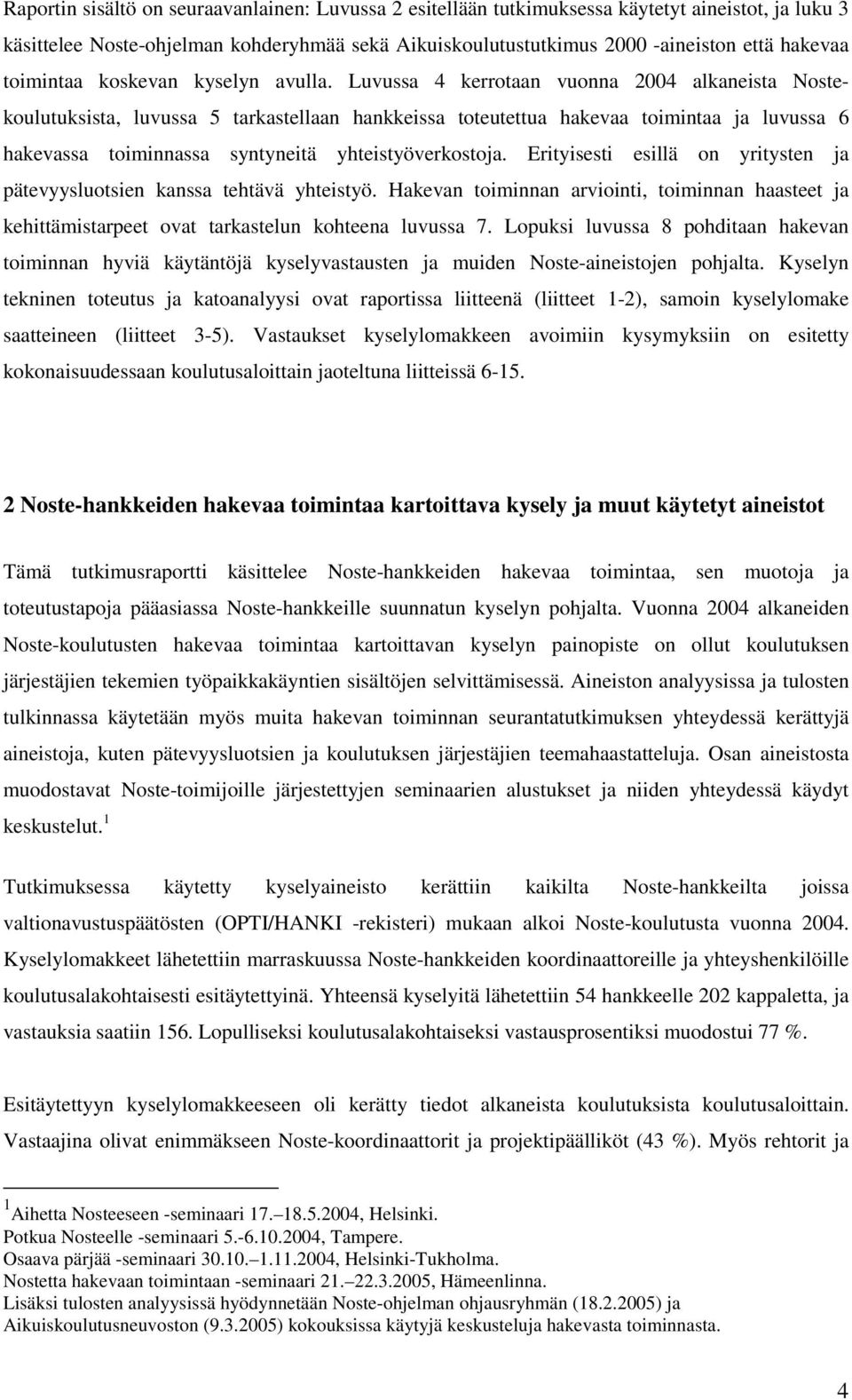 Luvussa 4 kerrotaan vuonna 2004 alkaneista Nostekoulutuksista, luvussa 5 tarkastellaan hankkeissa toteutettua hakevaa toimintaa ja luvussa 6 hakevassa toiminnassa syntyneitä yhteistyöverkostoja.