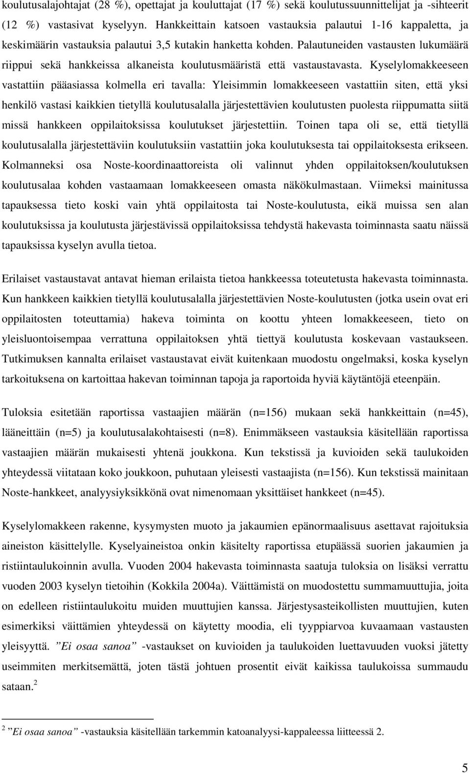 Palautuneiden vastausten lukumäärä riippui sekä hankkeissa alkaneista koulutusmääristä että vastaustavasta.