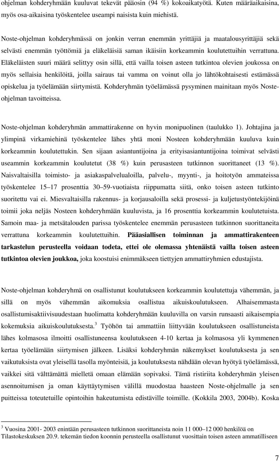 Eläkeläisten suuri määrä selittyy osin sillä, että vailla toisen asteen tutkintoa olevien joukossa on myös sellaisia henkilöitä, joilla sairaus tai vamma on voinut olla jo lähtökohtaisesti estämässä