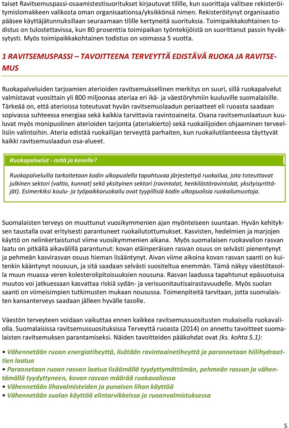 Toimipaikkakohtainen todistus on tulostettavissa, kun 80 prosenttia toimipaikan työntekijöistä on suorittanut passin hyväksytysti. Myös toimipaikkakohtainen todistus on voimassa 5 vuotta.