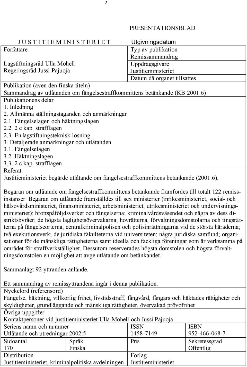 Allmänna ställningstaganden och anmärkningar 2.1. Fängelselagen och häktningslagen 2.2. 2 c kap. strafflagen 2.3. En lagstiftningsteknisk lösning 3. Detaljerade anmärkningar och utlåtanden 3.1. Fängelselagen 3.