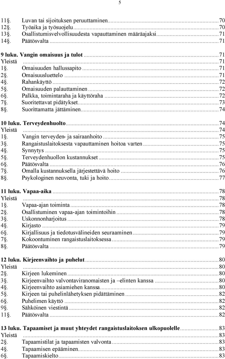 ..73 8. Suorittamatta jättäminen...74 10 luku. Terveydenhuolto...74 Yleistä...74 1. Vangin terveyden- ja sairaanhoito...75 3. Rangaistuslaitoksesta vapauttaminen hoitoa varten...75 4. Synnytys...75 5.