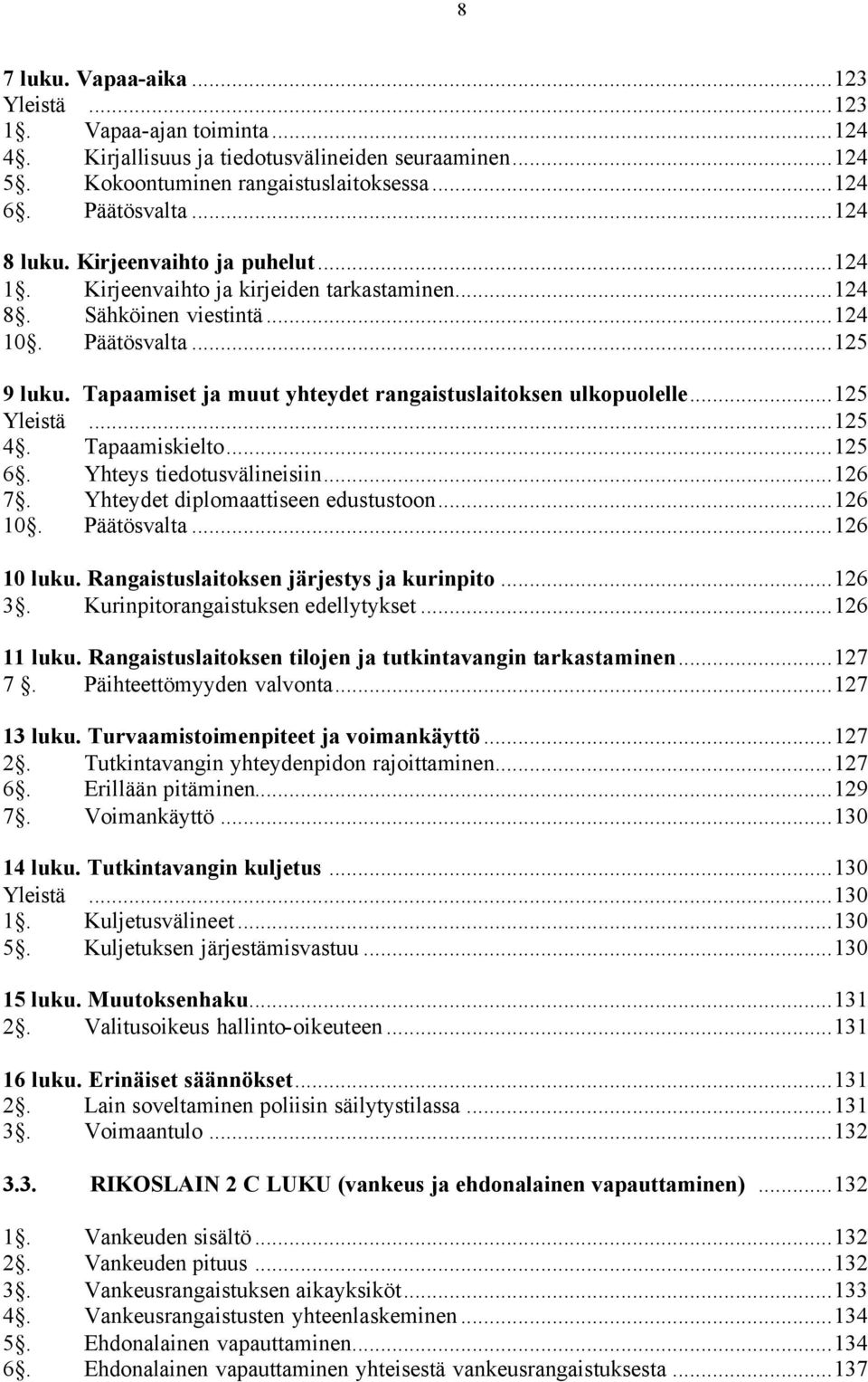 Tapaamiset ja muut yhteydet rangaistuslaitoksen ulkopuolelle...125 Yleistä...125 4. Tapaamiskielto...125 6. Yhteys tiedotusvälineisiin...126 7. Yhteydet diplomaattiseen edustustoon...126 10.