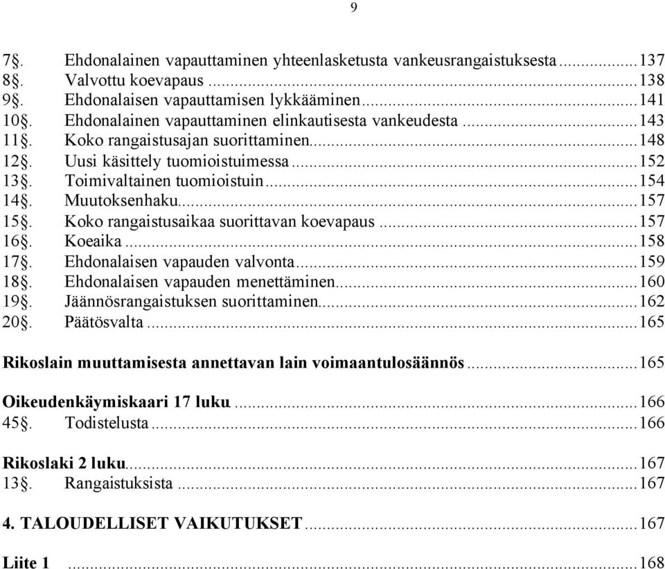 Muutoksenhaku...157 15. Koko rangaistusaikaa suorittavan koevapaus...157 16. Koeaika...158 17. Ehdonalaisen vapauden valvonta...159 18. Ehdonalaisen vapauden menettäminen...160 19.