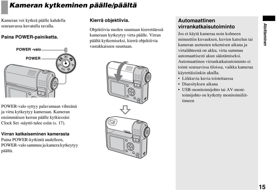 Objektiivia nuolen suuntaan kierrettäessä kameraan kytkeytyy virta päälle. Virran päältä kytkemiseksi, kierrä objektiivia vastakkaiseen suuntaan.