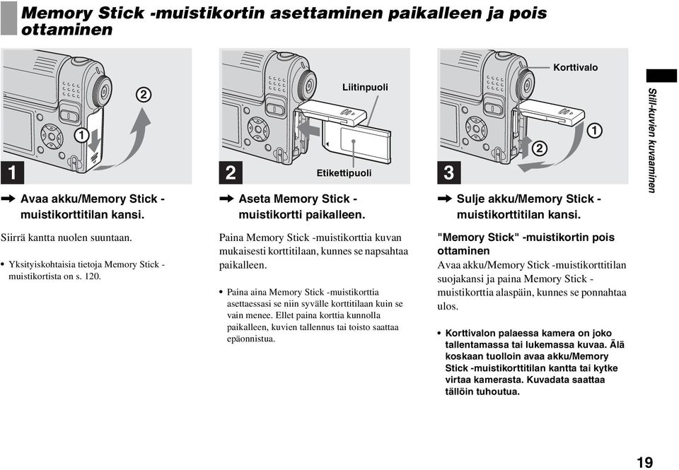 Yksityiskohtaisia tietoja Memory Stick - muistikortista on s. 120. Paina Memory Stick -muistikorttia kuvan mukaisesti korttitilaan, kunnes se napsahtaa paikalleen.