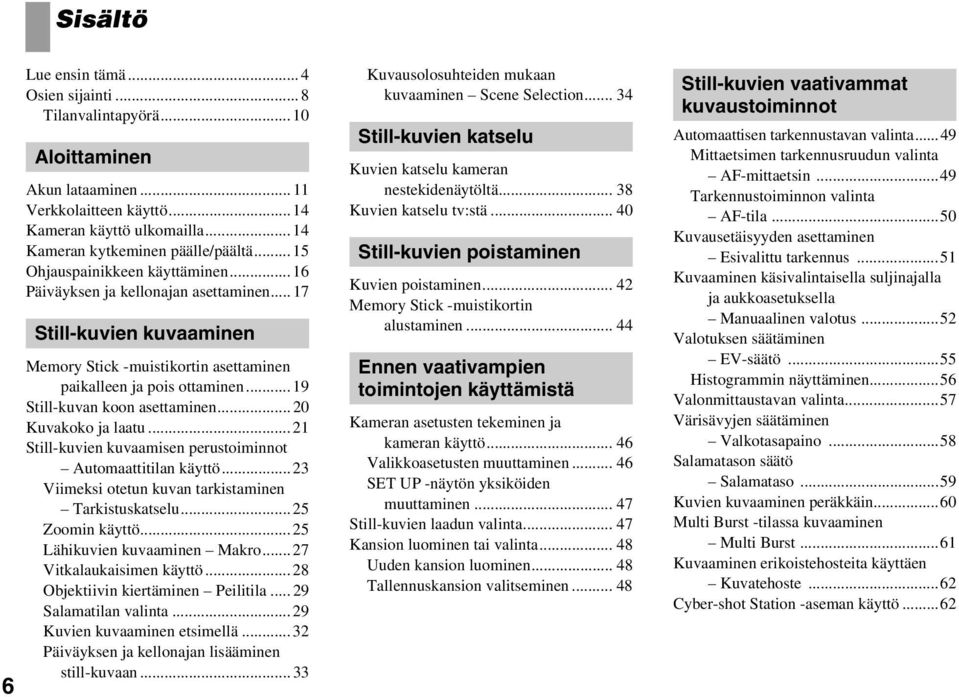 .. 19 Still-kuvan koon asettaminen... 20 Kuvakoko ja laatu... 21 Still-kuvien kuvaamisen perustoiminnot Automaattitilan käyttö... 23 Viimeksi otetun kuvan tarkistaminen Tarkistuskatselu.