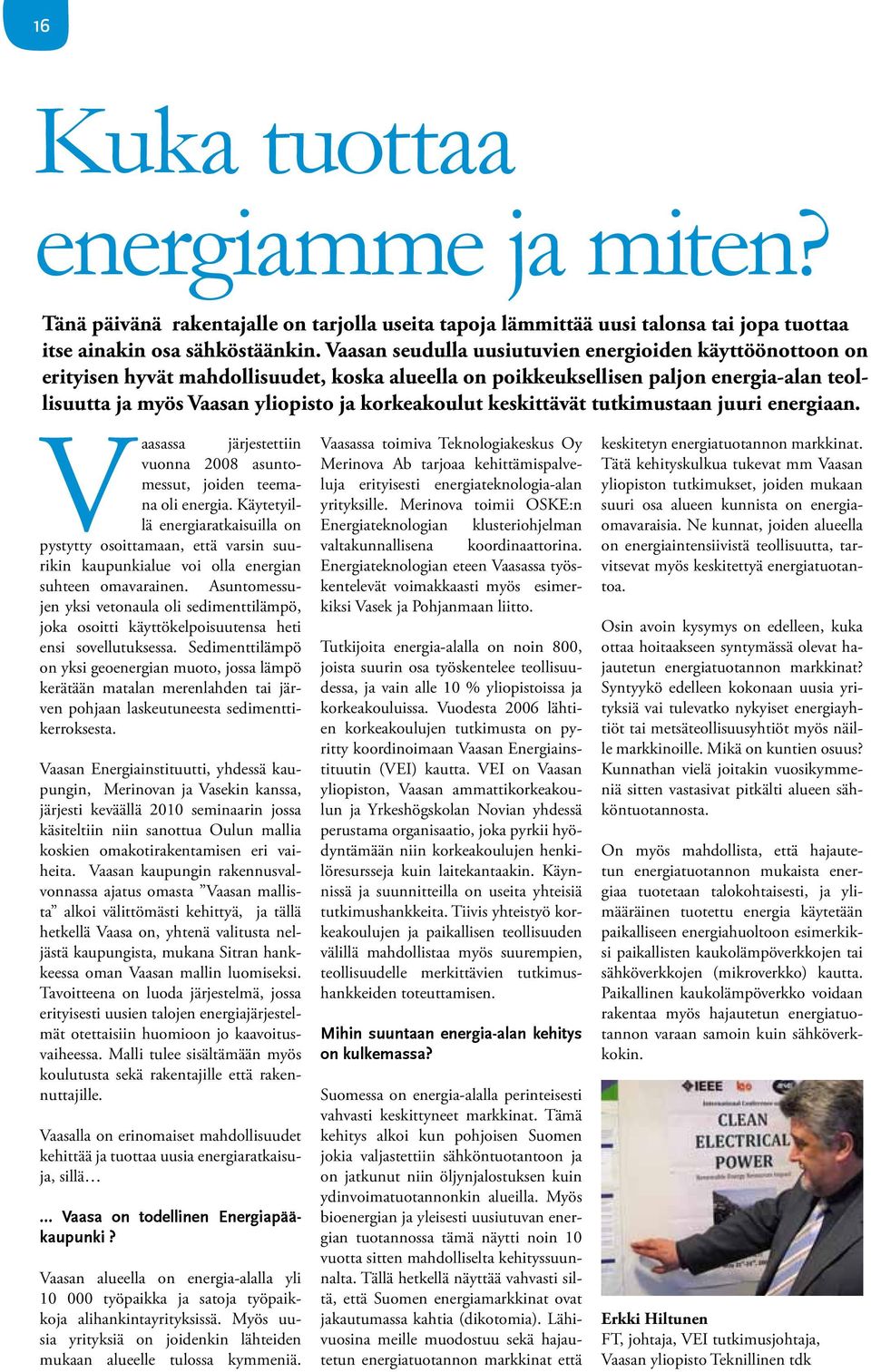 keskittävät tutkimustaan juuri energiaan. Vaasassa järjestettiin vuonna 2008 asuntomessut, joiden teemana oli energia.