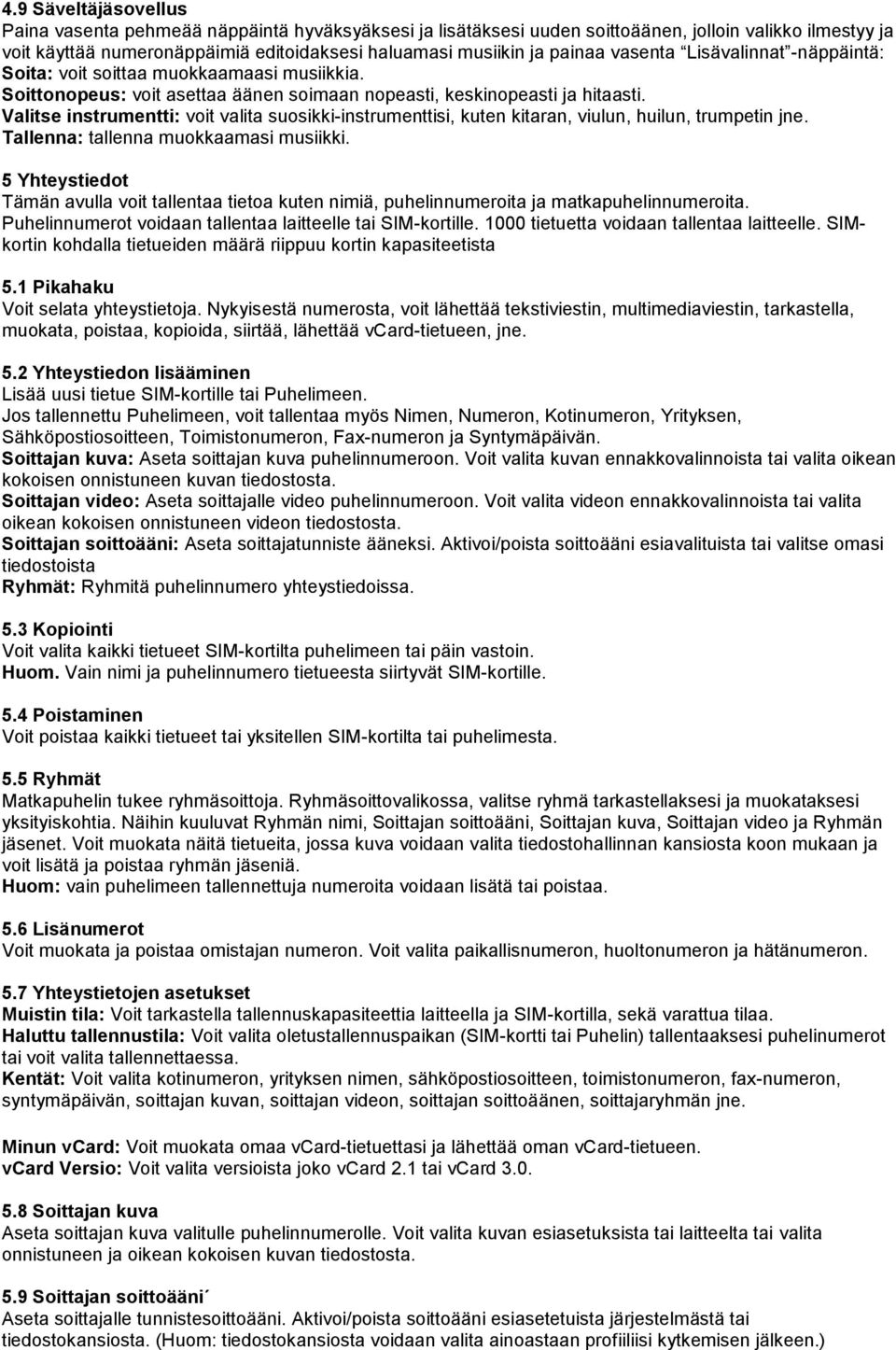 Valitse instrumentti: voit valita suosikki-instrumenttisi, kuten kitaran, viulun, huilun, trumpetin jne. Tallenna: tallenna muokkaamasi musiikki.