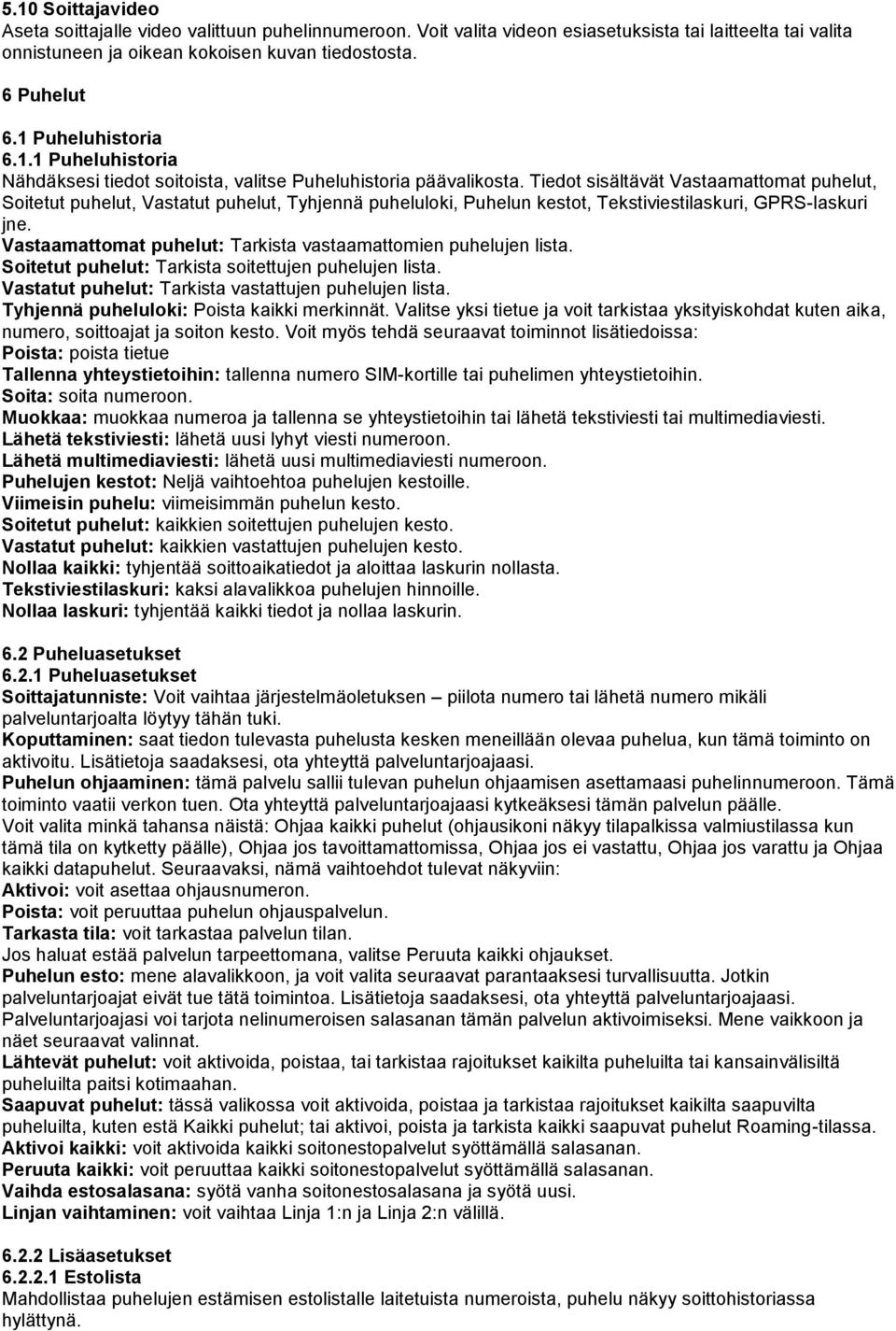 Tiedot sisältävät Vastaamattomat puhelut, Soitetut puhelut, Vastatut puhelut, Tyhjennä puheluloki, Puhelun kestot, Tekstiviestilaskuri, GPRS-laskuri jne.