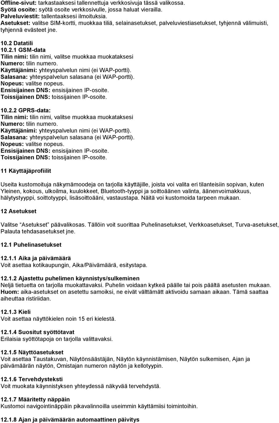 Datatili 10.2.1 GSM-data Tilin nimi: tilin nimi, valitse muokkaa muokataksesi Numero: tilin numero. Käyttäjänimi: yhteyspalvelun nimi (ei WAP-portti).