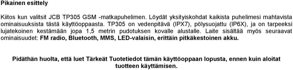 TP305 on vedenpitävä (IPX7), pölysuojattu (IP6X), ja on tarpeeksi lujatekoinen kestämään jopa 1,5 metrin pudotuksen kovalle