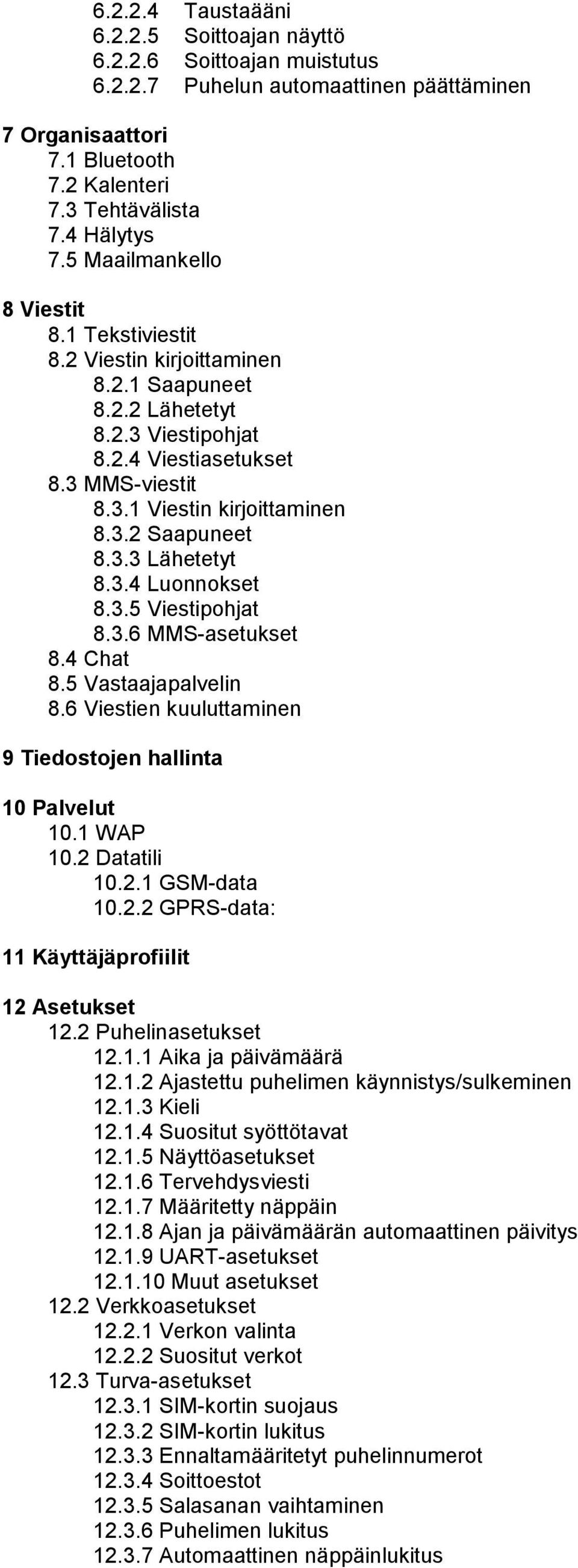 3.3 Lähetetyt 8.3.4 Luonnokset 8.3.5 Viestipohjat 8.3.6 MMS-asetukset 8.4 Chat 8.5 Vastaajapalvelin 8.6 Viestien kuuluttaminen 9 Tiedostojen hallinta 10 Palvelut 10.1 WAP 10.2 Datatili 10.2.1 GSM-data 10.