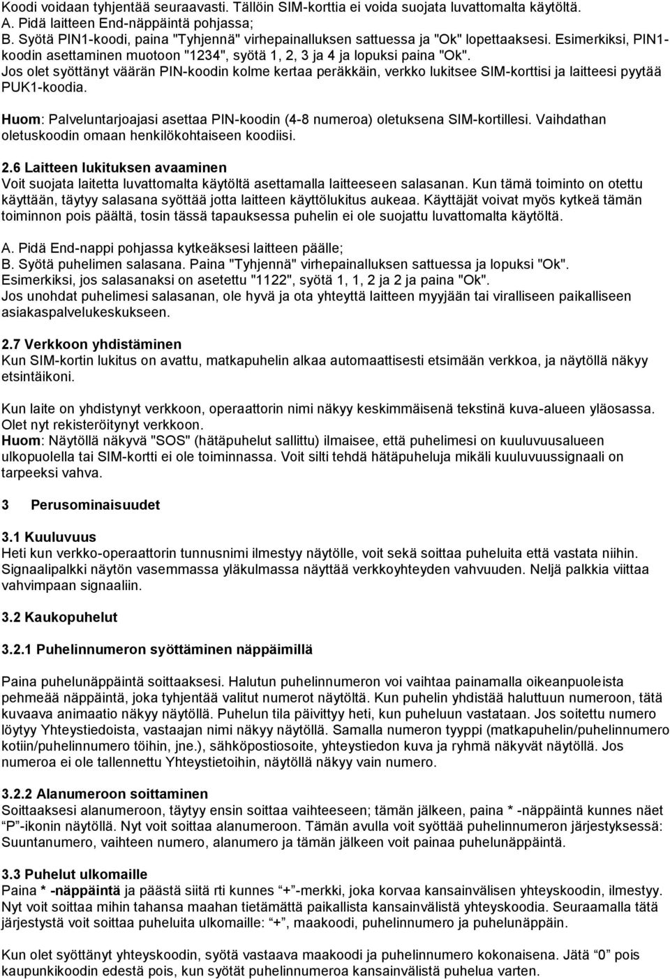 Jos olet syöttänyt väärän PIN-koodin kolme kertaa peräkkäin, verkko lukitsee SIM-korttisi ja laitteesi pyytää PUK1-koodia.