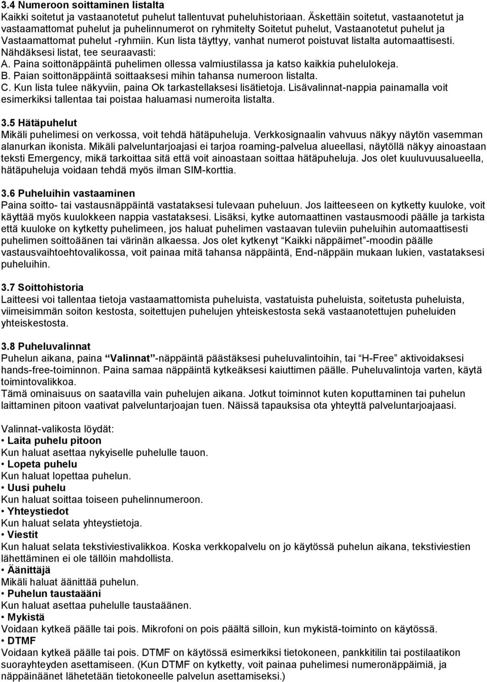 Kun lista täyttyy, vanhat numerot poistuvat listalta automaattisesti. Nähdäksesi listat, tee seuraavasti: A. Paina soittonäppäintä puhelimen ollessa valmiustilassa ja katso kaikkia puhelulokeja. B.