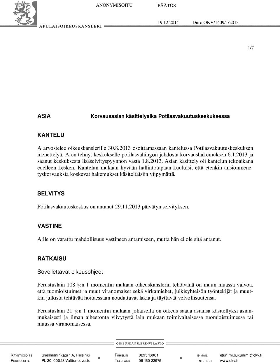 2013. Asian käsittely oli kantelun tekoaikana edelleen kesken. Kantelun mukaan hyvään hallintotapaan kuuluisi, että etenkin ansionmenetyskorvauksia koskevat hakemukset käsiteltäisiin viipymättä.