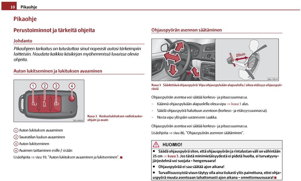 Auton lukitseminen ja lukituksen avaaminen Kuva 3 Säädettävä ohjauspyörä: Vipu ohjauspylvään alapuolella / oikea etäisyys ohjauspyörästä Kuva 2 Keskuslukituksen radiokaukoohjain ja avain A1 Auton