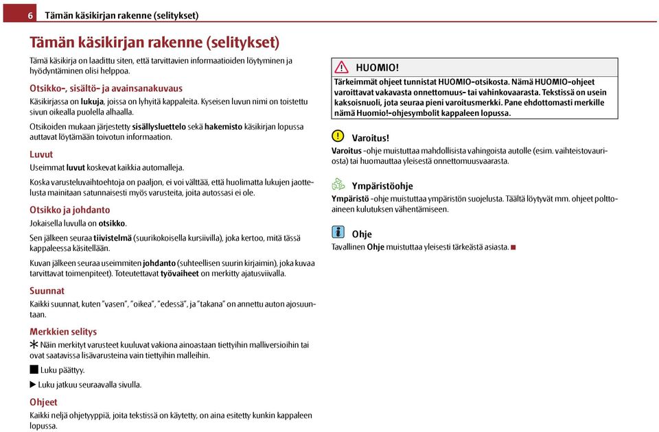 Otsikoiden mukaan järjestetty sisällysluettelo sekä hakemisto käsikirjan lopussa auttavat löytämään toivotun informaation. Luvut Useimmat luvut koskevat kaikkia automalleja.