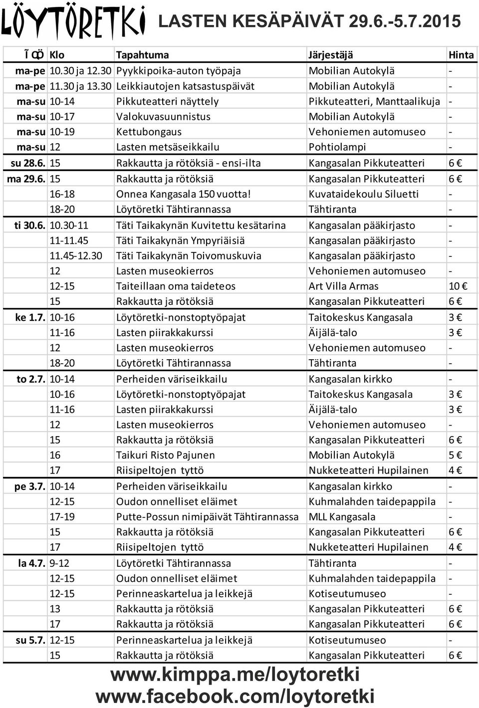 Vehoniemen automuseo - ma-su 12 Lasten metsäseikkailu Pohtiolampi - su 28.6. 15 Rakkautta ja rötöksiä - ensi-ilta Kangasalan Pikkuteatteri 6 ma 29.6. 16-18 Onnea Kangasala 150 vuotta!