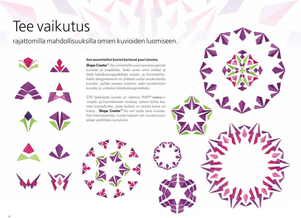 Kaikki designelementit voi yhdistää uusiksi ainutkertaisiksi kuvioiksi, peilata moneen muotoon, sekä monitahoisiksi kuvioiksi ja uniikeiksi kaleidoskooppimalleiksi.