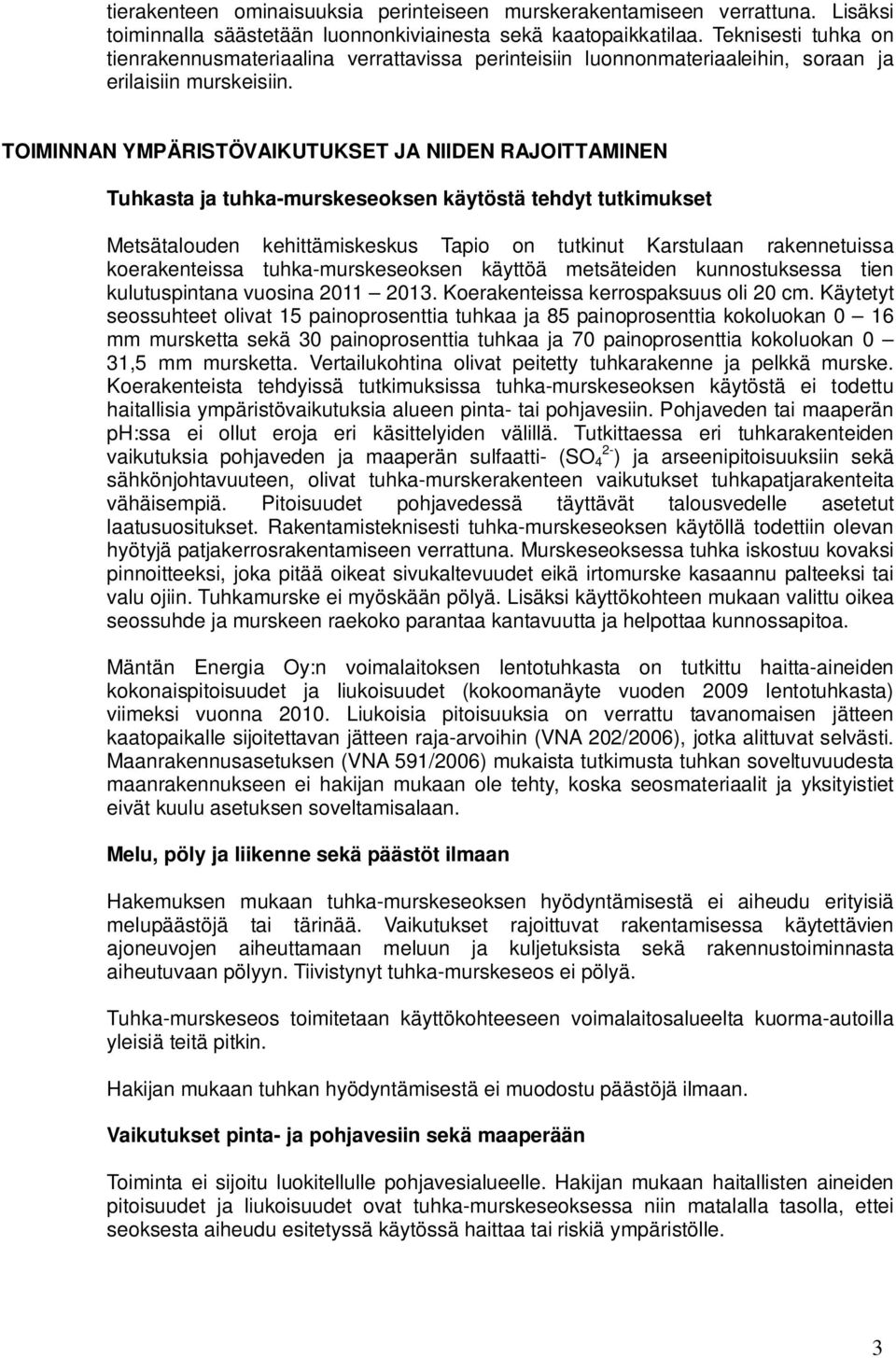 TOIMINNAN YMPÄRISTÖVAIKUTUKSET JA NIIDEN RAJOITTAMINEN Tuhkasta ja tuhka-murskeseoksen käytöstä tehdyt tutkimukset Metsätalouden kehittämiskeskus Tapio on tutkinut Karstulaan rakennetuissa