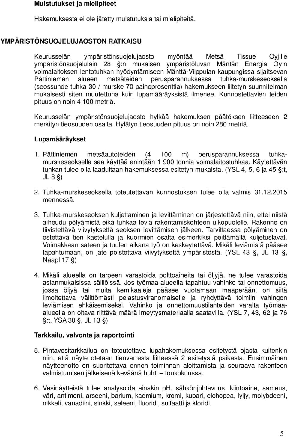 hyödyntämiseen Mänttä-Vilppulan kaupungissa sijaitsevan Pättiniemen alueen metsäteiden perusparannuksessa tuhka-murskeseoksella (seossuhde tuhka 30 / murske 70 painoprosenttia) hakemukseen liitetyn