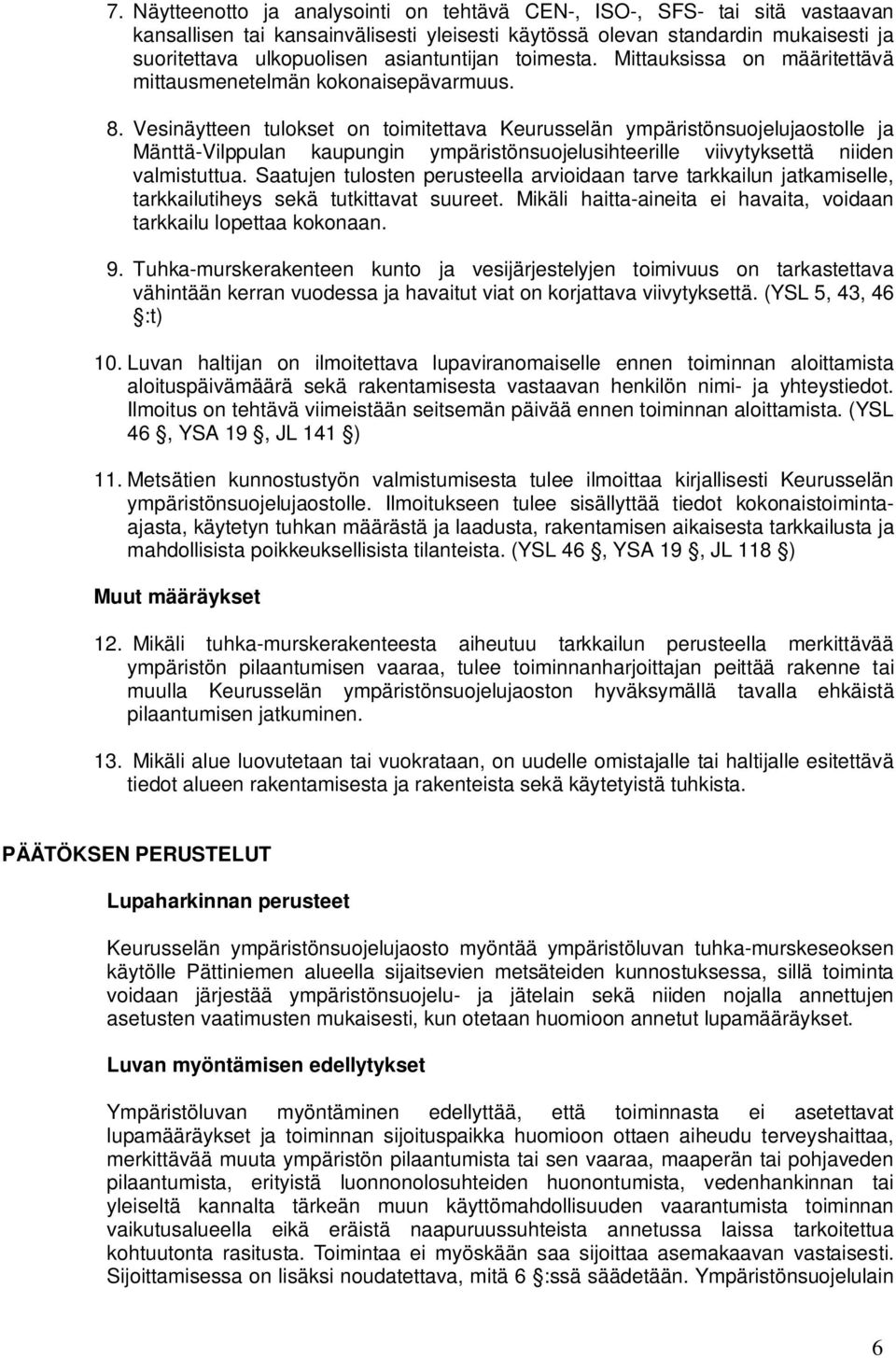 Vesinäytteen tulokset on toimitettava Keurusselän ympäristönsuojelujaostolle ja Mänttä-Vilppulan kaupungin ympäristönsuojelusihteerille viivytyksettä niiden valmistuttua.