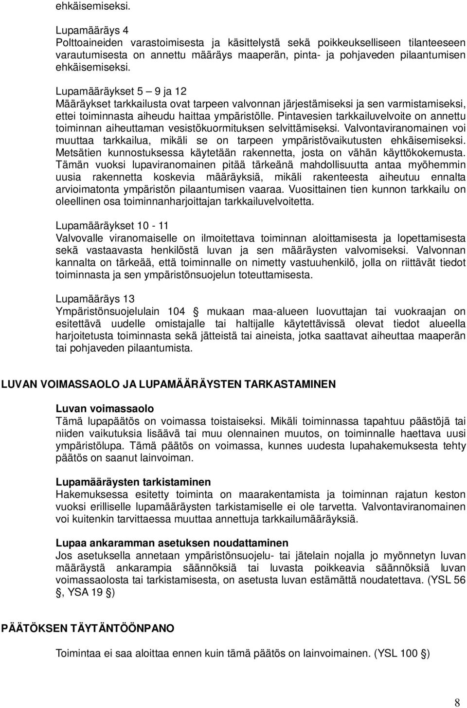 12 Määräykset tarkkailusta ovat tarpeen valvonnan järjestämiseksi ja sen varmistamiseksi, ettei toiminnasta aiheudu haittaa ympäristölle.